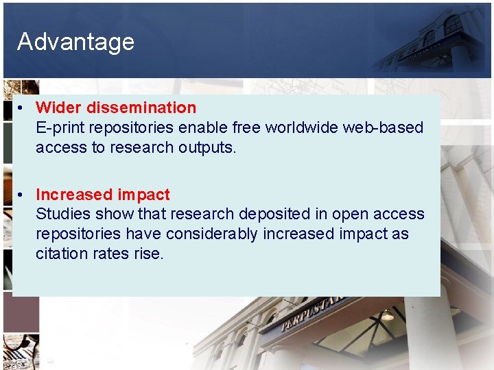 Advantage • Wider dissemination E-print repositories enable free worldwide web-based access to research outputs.