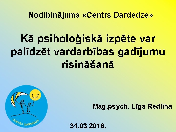 Nodibinājums «Centrs Dardedze» Kā psiholoģiskā izpēte var palīdzēt vardarbības gadījumu risināšanā Mag. psych. Līga