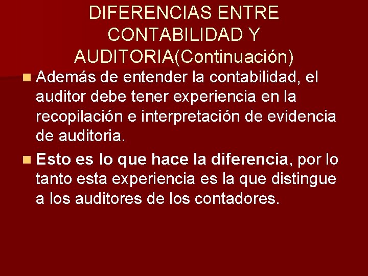 DIFERENCIAS ENTRE CONTABILIDAD Y AUDITORIA(Continuación) n Además de entender la contabilidad, el auditor debe DIFERENCIAS ENTRE CONTABILIDAD Y AUDITORIA(Continuación) n Además de entender la contabilidad, el auditor debe