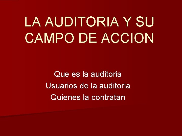 LA AUDITORIA Y SU CAMPO DE ACCION Que es la auditoria Usuarios de la LA AUDITORIA Y SU CAMPO DE ACCION Que es la auditoria Usuarios de la