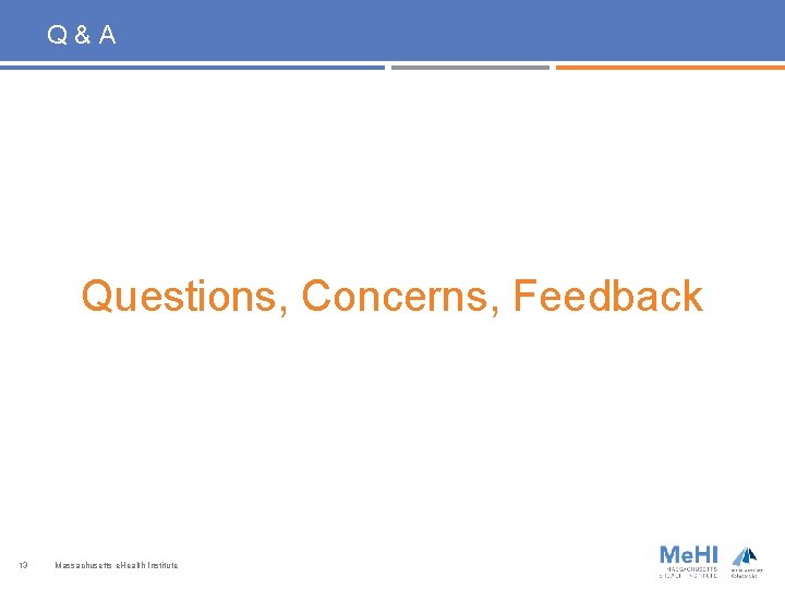 Q&A Questions, Concerns, Feedback 13 Massachusetts e. Health Institute Q&A Questions, Concerns, Feedback 13 Massachusetts e. Health Institute