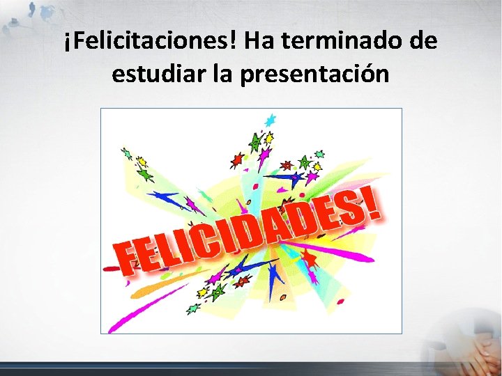 ¡Felicitaciones! Ha terminado de estudiar la presentación 