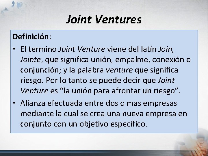 Joint Ventures Definición: • El termino Joint Venture viene del latín Join, Jointe, que