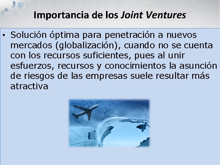 Importancia de los Joint Ventures • Solución óptima para penetración a nuevos mercados (globalización),