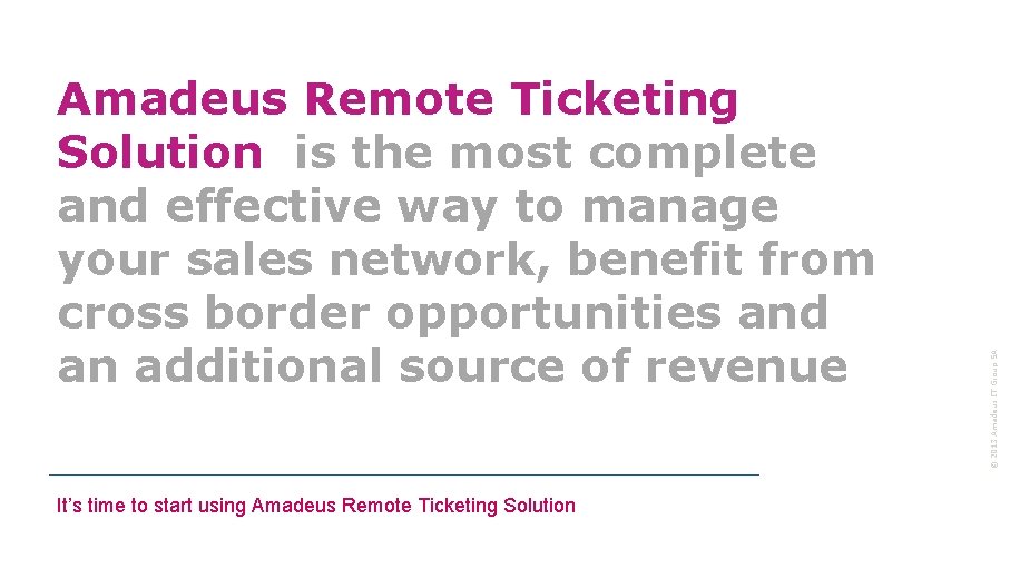 It’s time to start using Amadeus Remote Ticketing Solution © 2013 Amadeus IT Group