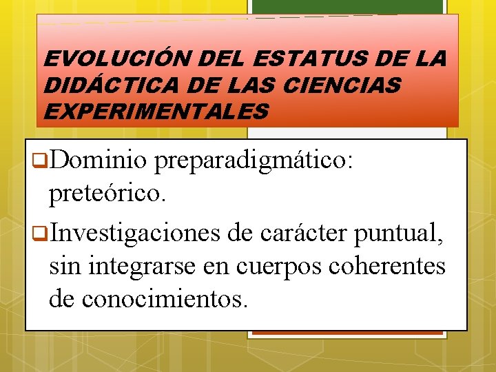 EVOLUCIÓN DEL ESTATUS DE LA DIDÁCTICA DE LAS CIENCIAS EXPERIMENTALES q. Dominio preparadigmático: preteórico.