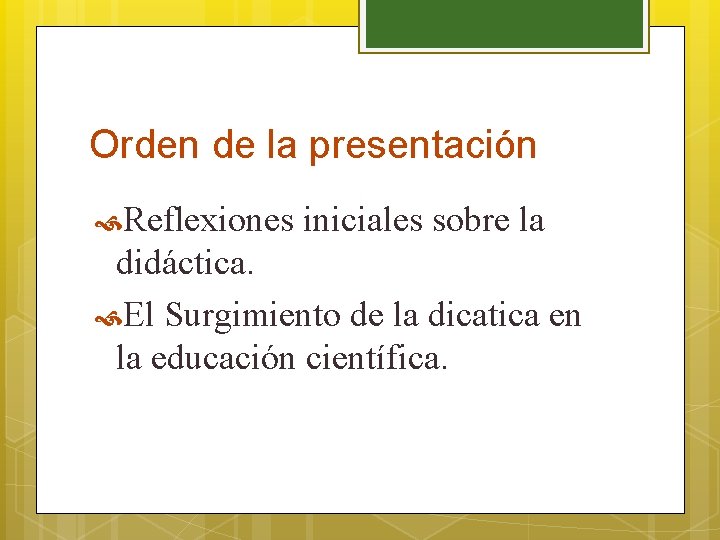 Orden de la presentación Reflexiones iniciales sobre la didáctica. El Surgimiento de la dicatica