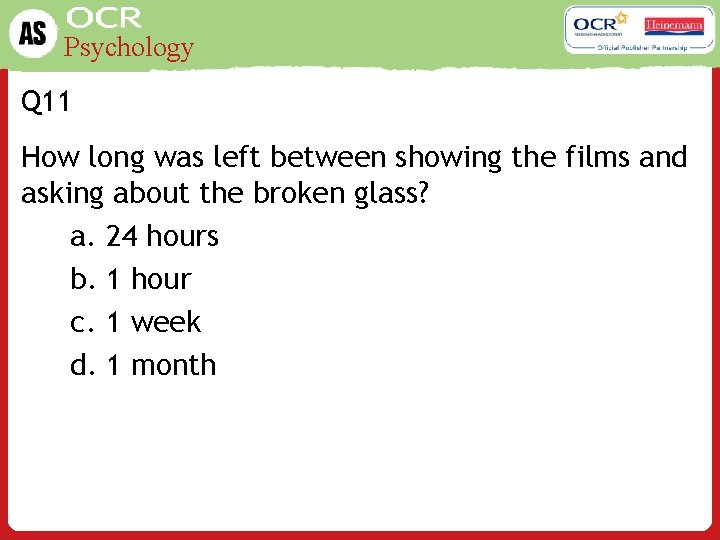 Psychology Q 11 How long was left between showing the films and asking about