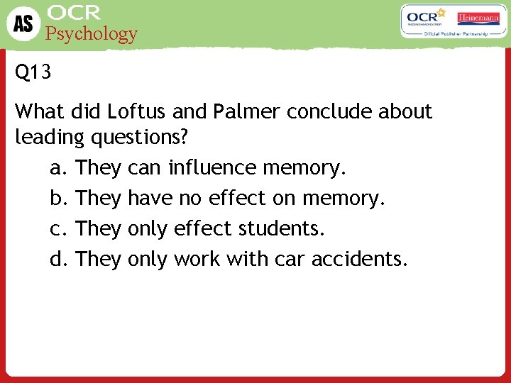 Psychology Q 13 What did Loftus and Palmer conclude about leading questions? a. They