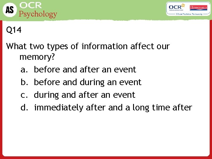 Psychology Q 14 What two types of information affect our memory? a. before and