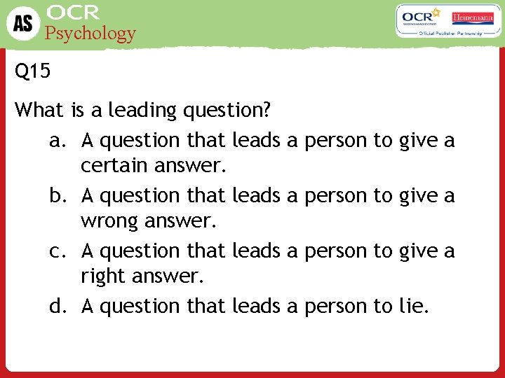 Psychology Q 15 What is a leading question? a. A question that leads certain