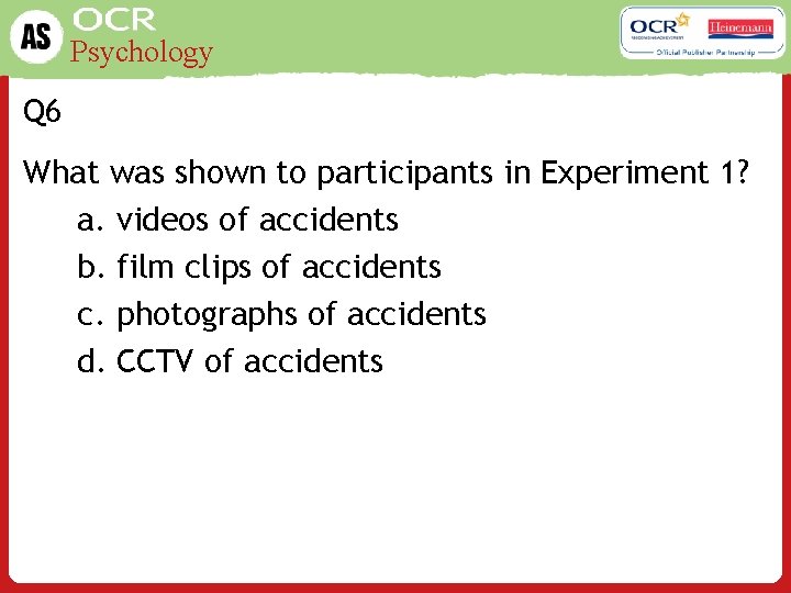 Psychology Q 6 What was shown to participants in Experiment 1? a. videos of
