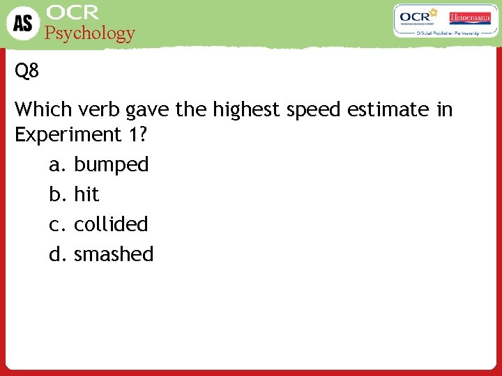 Psychology Q 8 Which verb gave the highest speed estimate in Experiment 1? a.