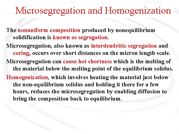 Microsegregation and Homogenization The nonuniform composition produced by nonequilibrium solidification is known as segregation.