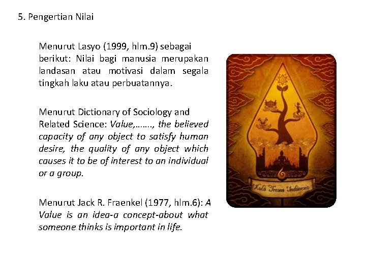 5. Pengertian Nilai Menurut Lasyo (1999, hlm. 9) sebagai berikut: Nilai bagi manusia merupakan