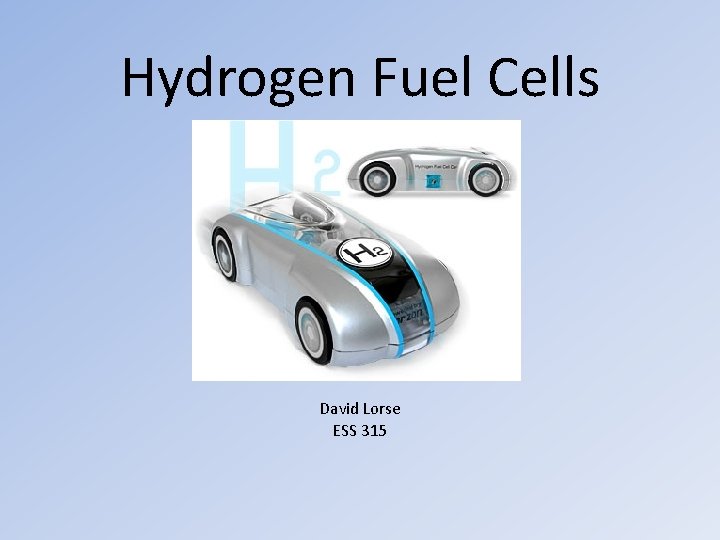 Hydrogen Fuel Cells David Lorse ESS 315 