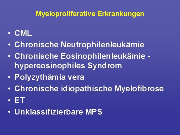Myeloproliferative Erkrankungen • CML • Chronische Neutrophilenleukämie • Chronische Eosinophilenleukämie hypereosinophiles Syndrom • Polyzythämia
