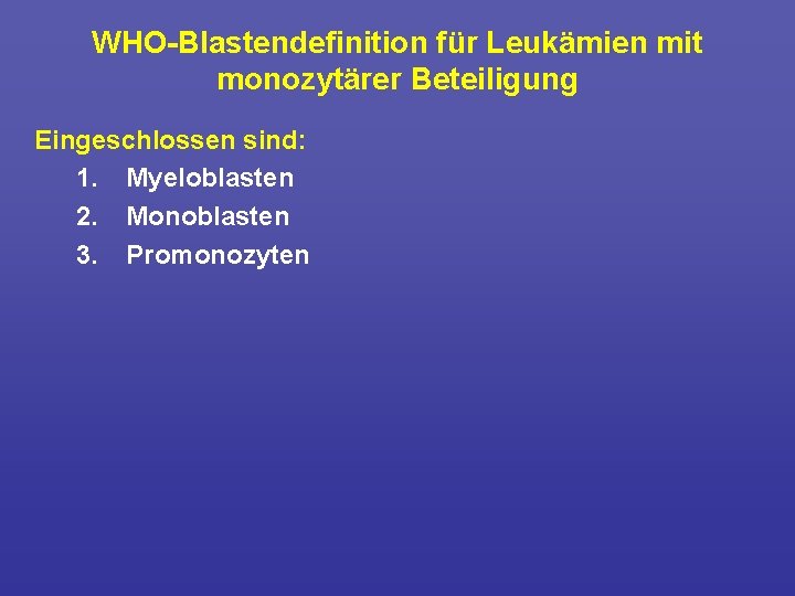 WHO Blastendefinition für Leukämien mit monozytärer Beteiligung Eingeschlossen sind: 1. Myeloblasten 2. Monoblasten 3.