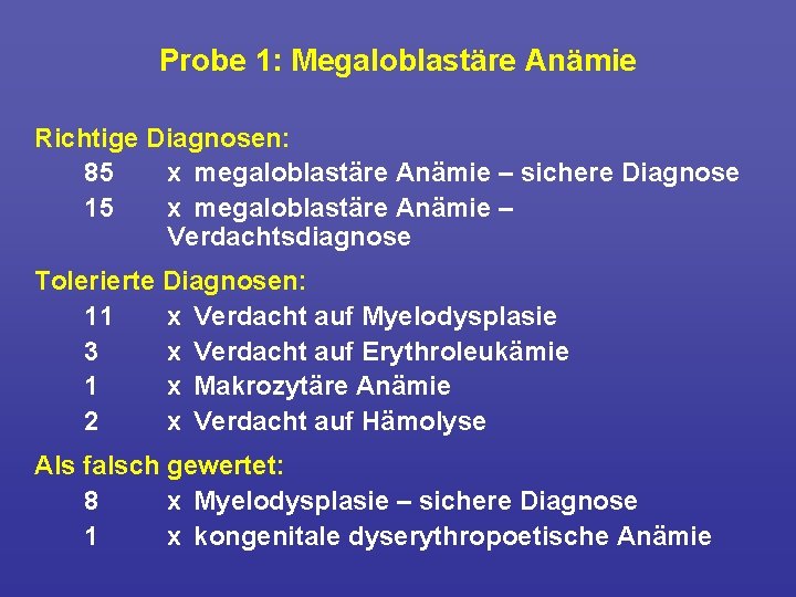 Probe 1: Megaloblastäre Anämie Richtige Diagnosen: 85 x megaloblastäre Anämie – sichere Diagnose 15