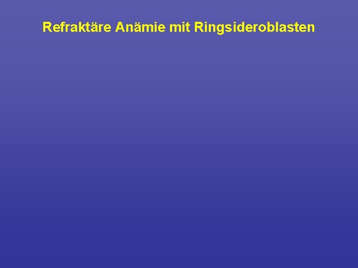 Refraktäre Anämie mit Ringsideroblasten 