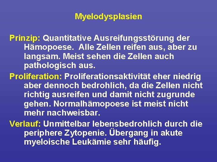 Myelodysplasien Prinzip: Quantitative Ausreifungsstörung der Hämopoese. Alle Zellen reifen aus, aber zu langsam. Meist