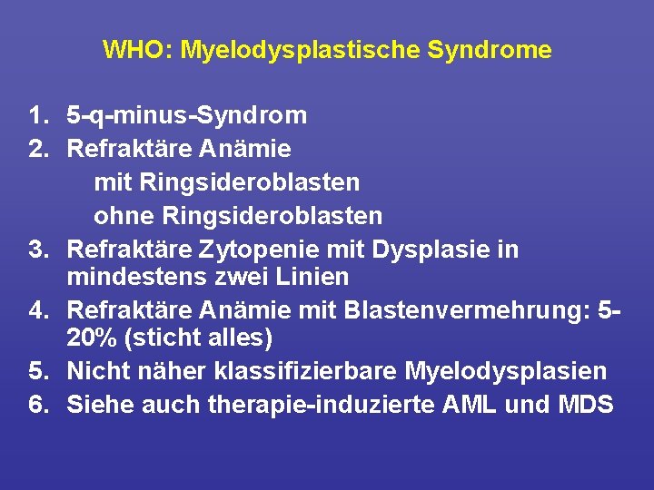 WHO: Myelodysplastische Syndrome 1. 5 q minus Syndrom 2. Refraktäre Anämie mit Ringsideroblasten ohne