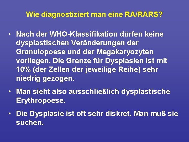 Wie diagnostiziert man eine RA/RARS? • Nach der WHO Klassifikation dürfen keine dysplastischen Veränderungen