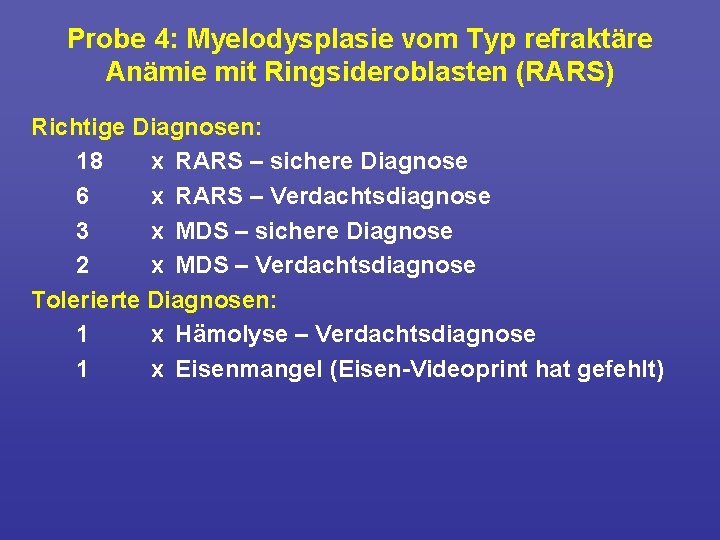 Probe 4: Myelodysplasie vom Typ refraktäre Anämie mit Ringsideroblasten (RARS) Richtige Diagnosen: 18 x