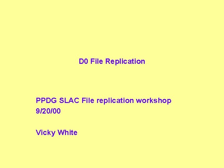 D 0 File Replication PPDG SLAC File replication workshop 9/20/00 Vicky White 