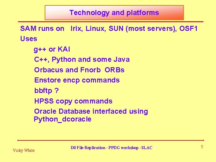 Technology and platforms SAM runs on Irix, Linux, SUN (most servers), OSF 1 Uses