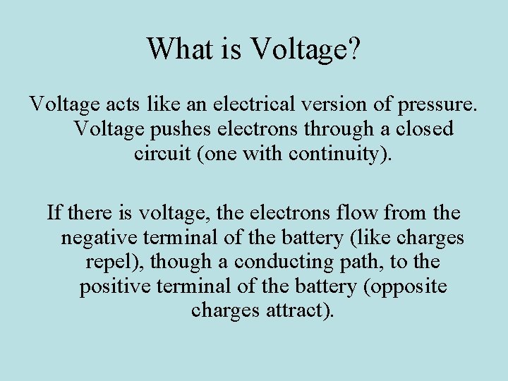 What is Voltage? Voltage acts like an electrical version of pressure. Voltage pushes electrons