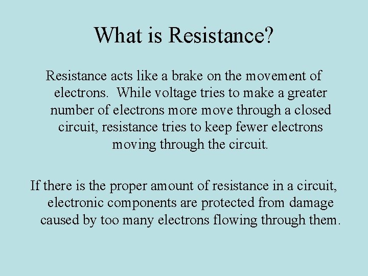 What is Resistance? Resistance acts like a brake on the movement of electrons. While