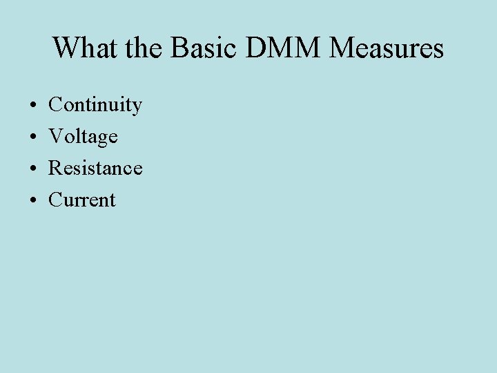 What the Basic DMM Measures • • Continuity Voltage Resistance Current 