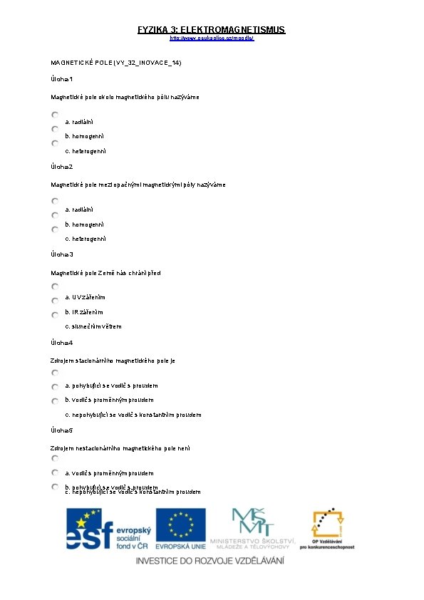 FYZIKA 3: ELEKTROMAGNETISMUS http: //www. geukaplice. cz/moodle/ MAGNETICKÉ POLE (VY_32_INOVACE_14) Úloha 1 Magnetické pole