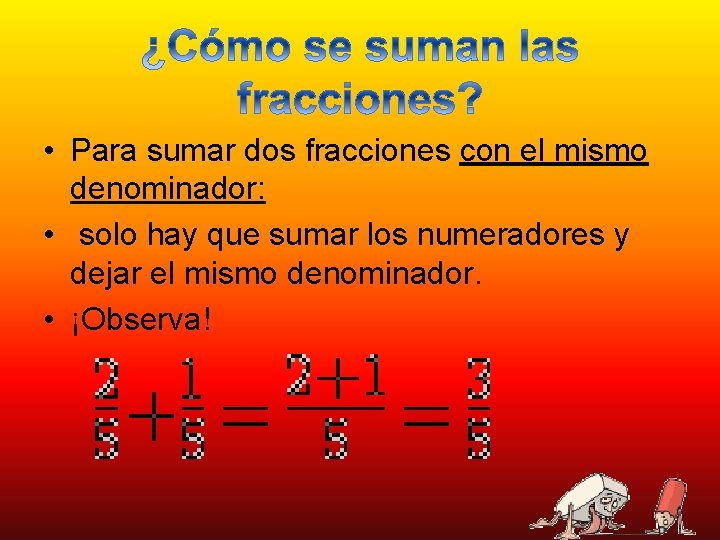  • Para sumar dos fracciones con el mismo denominador: • solo hay que