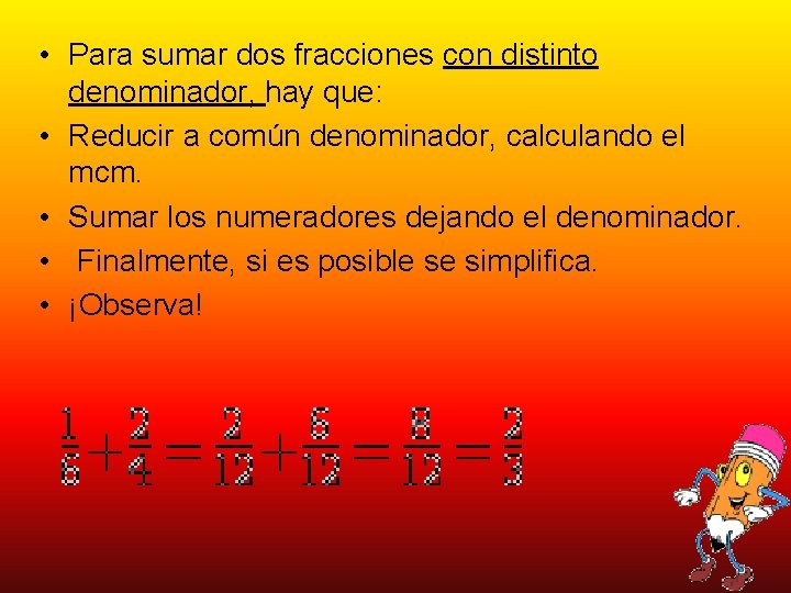  • Para sumar dos fracciones con distinto denominador, hay que: • Reducir a