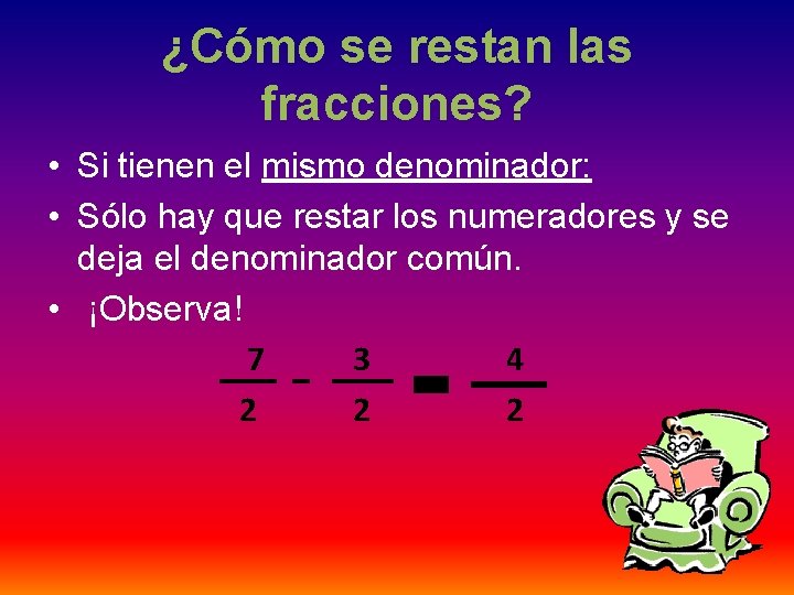 ¿Cómo se restan las fracciones? • Si tienen el mismo denominador: • Sólo hay