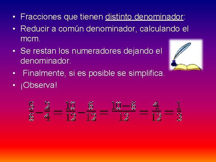  • Fracciones que tienen distinto denominador: • Reducir a común denominador, calculando el