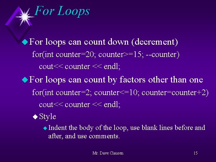 For Loops u For loops can count down (decrement) for(int counter=20; counter>=15; --counter) cout<<