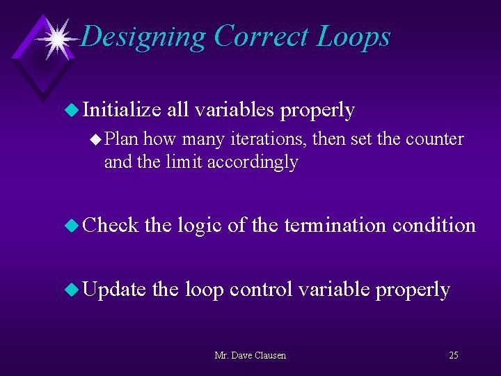 Designing Correct Loops u Initialize all variables properly u Plan how many iterations, then