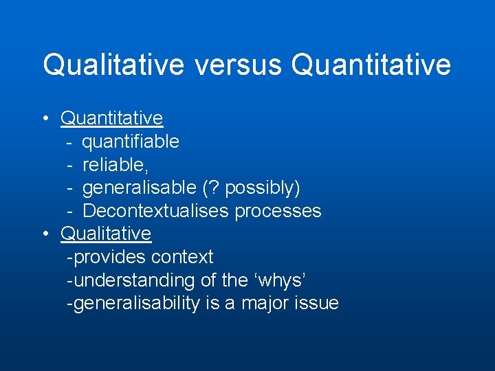 Qualitative versus Quantitative • Quantitative - quantifiable - reliable, - generalisable (? possibly) -