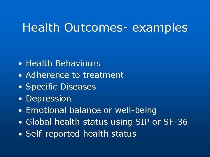 Health Outcomes- examples • • Health Behaviours Adherence to treatment Specific Diseases Depression Emotional