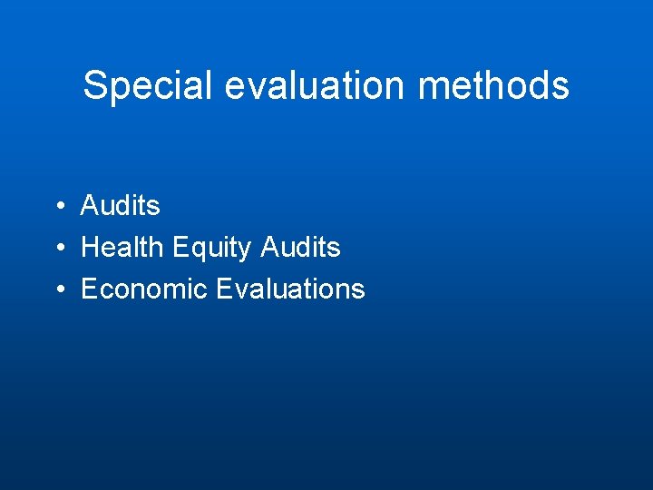 Special evaluation methods • Audits • Health Equity Audits • Economic Evaluations 