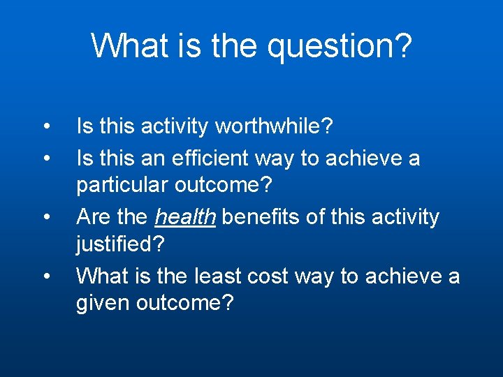 What is the question? • • Is this activity worthwhile? Is this an efficient