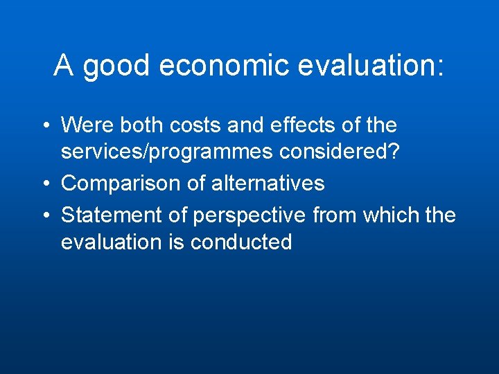 A good economic evaluation: • Were both costs and effects of the services/programmes considered?