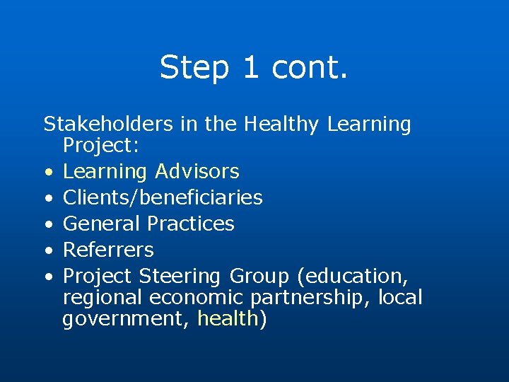 Step 1 cont. Stakeholders in the Healthy Learning Project: • Learning Advisors • Clients/beneficiaries