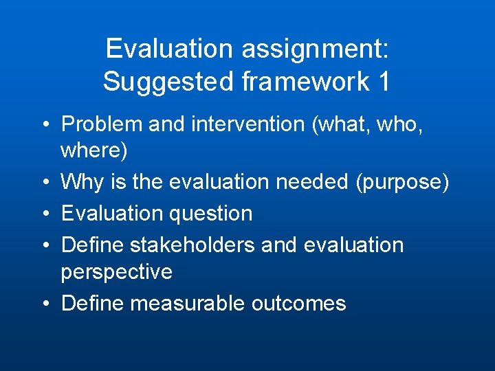 Evaluation assignment: Suggested framework 1 • Problem and intervention (what, who, where) • Why