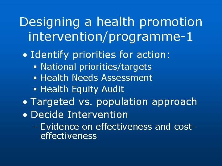 Designing a health promotion intervention/programme-1 • Identify priorities for action: § National priorities/targets §