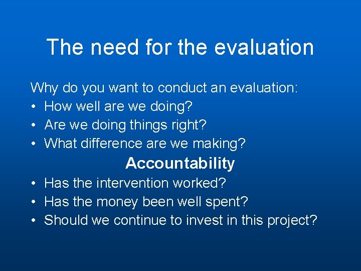 The need for the evaluation Why do you want to conduct an evaluation: •