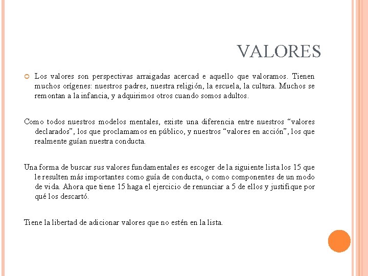 VALORES Los valores son perspectivas arraigadas acercad e aquello que valoramos. Tienen muchos orígenes: